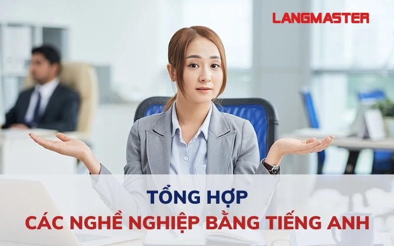 TỔNG HỢP CÁC NGHỀ NGHIỆP BẰNG TIẾNG ANH BẠN CẦN BIẾT