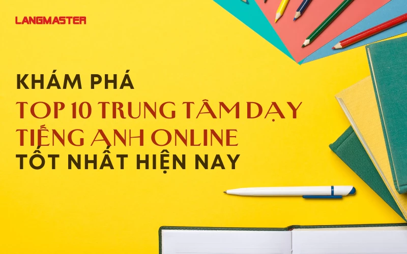 KHÁM PHÁ TOP 10 TRUNG TÂM DẠY TIẾNG ANH ONLINE TỐT NHẤT HIỆN NAY