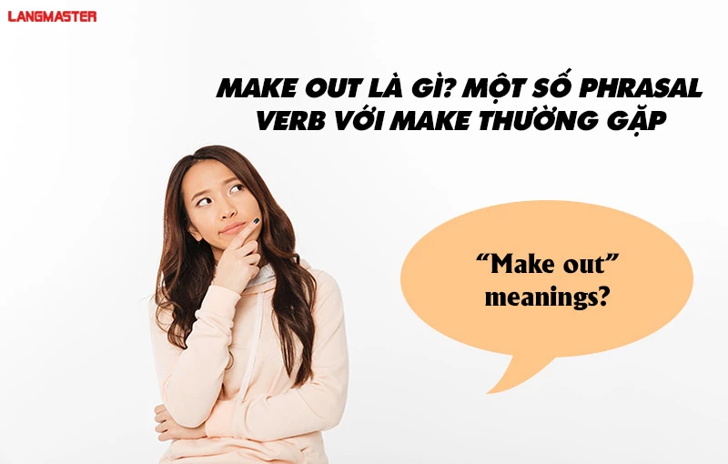 MAKE OUT LÀ GÌ? MỘT SỐ PHRASAL VERB VỚI MAKE THƯỜNG GẶP