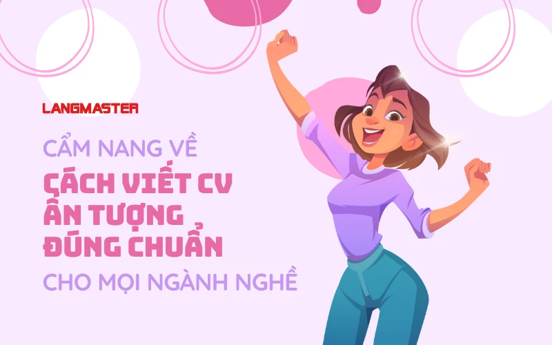 CẨM NANG VỀ CÁCH VIẾT CV ẤN TƯỢNG, ĐÚNG CHUẨN CHO MỌI NGÀNH NGHỀ