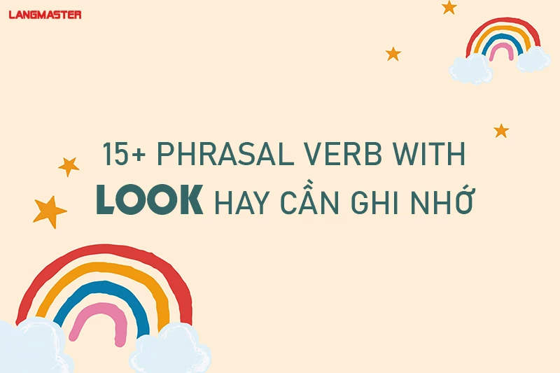 15+ PHRASAL VERB WITH LOOK HAY CẦN GHI NHỚ