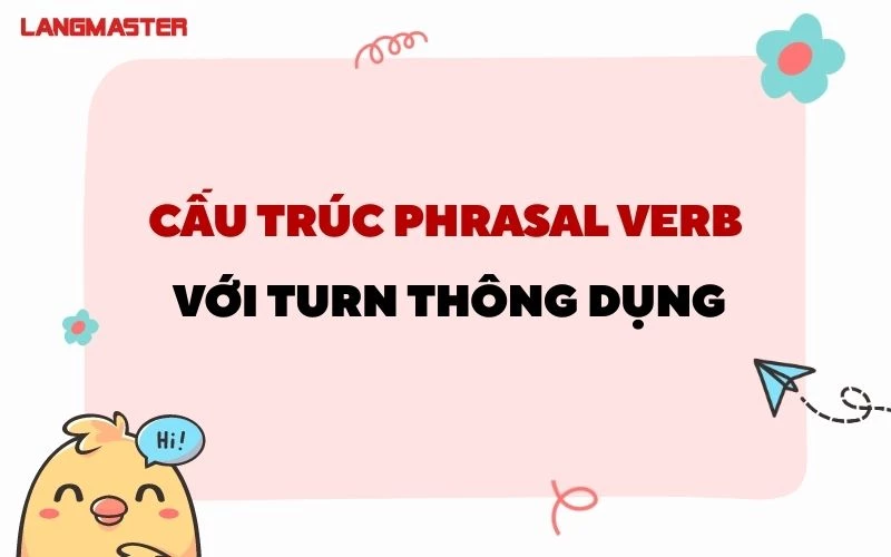 40+ PHRASAL VERB VỚI TURN THÔNG DỤNG BẠN BIẾT CHƯA?