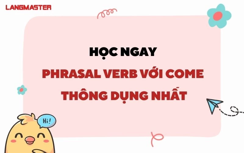 20+ PHRASAL VERB VỚI COME THÔNG DỤNG NHẤT