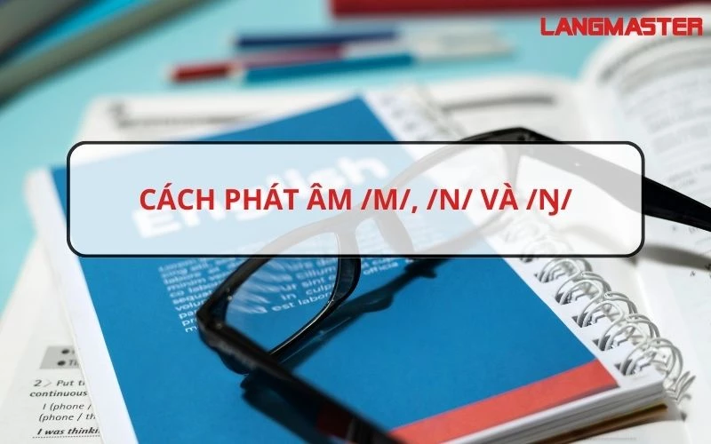 PHÁT ÂM TIẾNG ANH - CÁCH PHÁT ÂM /M/ & /N/ & /Ŋ/