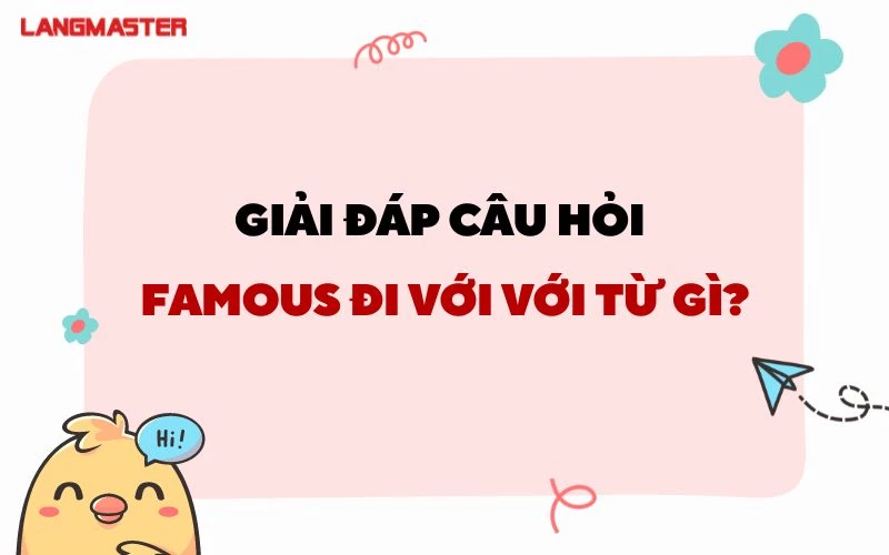 FAMOUS ĐI VỚI GIỚI TỪ GÌ? NHỮNG CỤM TỪ VỚI FAMOUS THÔNG DỤNG