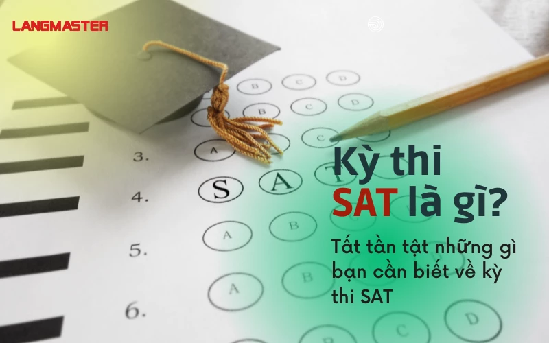 KỲ THI SAT LÀ GÌ? TẤT TẦN TẬT NHỮNG GÌ BẠN CẦN BIẾT VỀ KỲ THI SAT