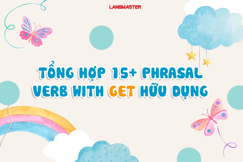 TỔNG HỢP 15+ PHRASAL VERB WITH GET HỮU DỤNG