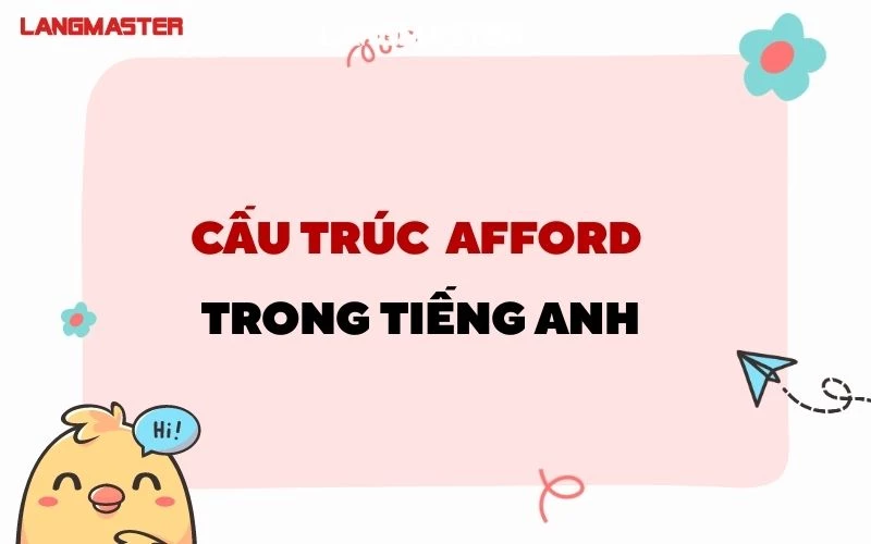 AFFORD TO V HAY VING: KHÁI NIỆM, CẤU TRÚC, BÀI TẬP