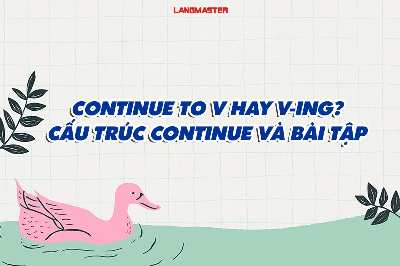 Continue to V hay Ving:  Cấu trúc Continue kèm bài tập chi tiết
