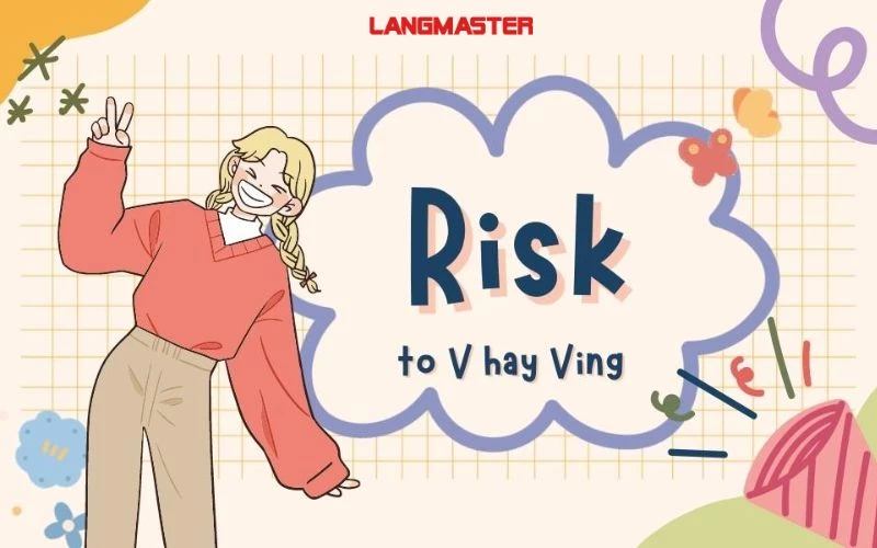Cấu trúc của Risk: Risk to v hay ving?