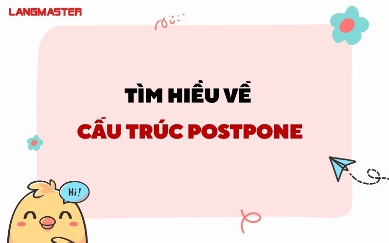 CÙNG GIẢI ĐÁP THẮC MẮC POSTPONE TO V HAY VING NGAY