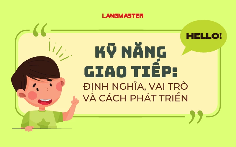 KỸ NĂNG GIAO TIẾP: ĐỊNH NGHĨA, VAI TRÒ VÀ CÁCH PHÁT TRIỂN