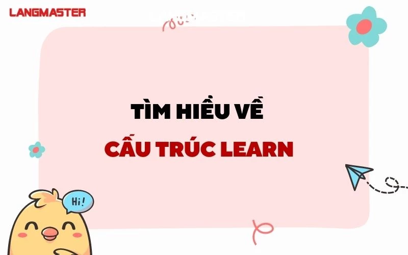 CÙNG GIẢI ĐÁP THẮC MẮC CẤU TRÚC CỦA LEARN: LEARN TO V HAY VING