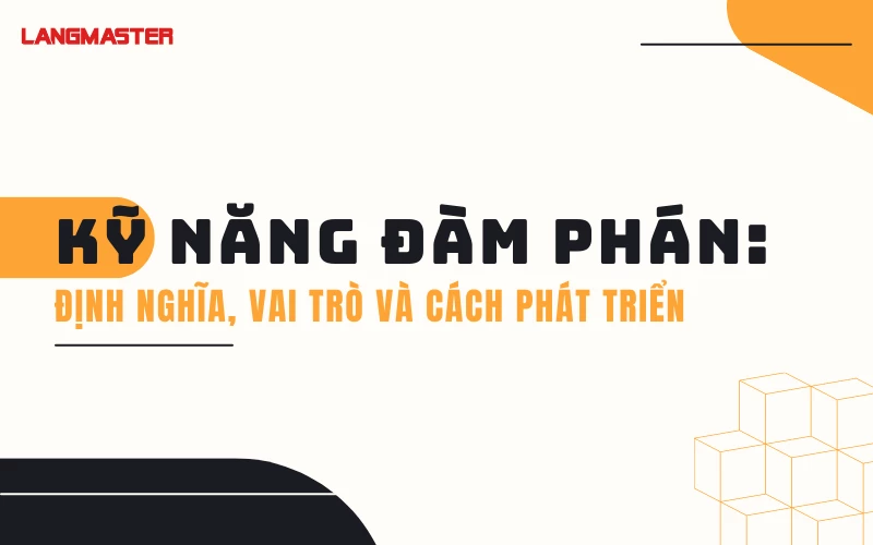 KỸ NĂNG ĐÀM PHÁN: ĐỊNH NGHĨA, VAI TRÒ VÀ CÁCH PHÁT TRIỂN