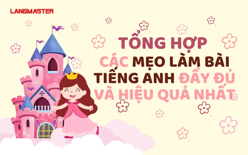 TỔNG HỢP CÁC MẸO LÀM BÀI TIẾNG ANH ĐẦY ĐỦ VÀ HIỆU QUẢ NHẤT