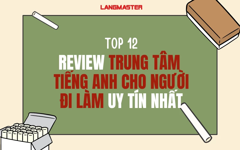 Top 12 trung tâm tiếng Anh cho người đi làm uy tín tốt nhất hiện nay