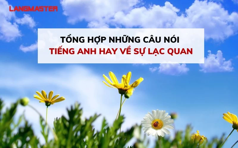 TỔNG HỢP NHỮNG CÂU NÓI TIẾNG ANH HAY VỀ SỰ LẠC QUAN