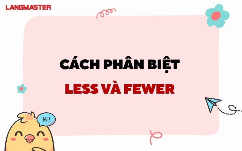 CÁCH PHÂN BIỆT LESS VÀ FEWER DỄ HIỂU NHẤT