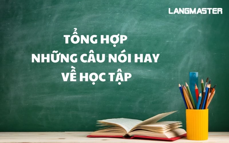 TỔNG HỢP NHỮNG CÂU NÓI TIẾNG ANH HAY VỀ HỌC TẬP