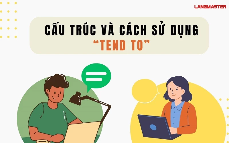 CẤU TRÚC VÀ CÁCH SỬ DỤNG “TEND TO”: TEND TO V HAY VING?