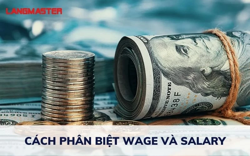 HƯỚNG DẪN CÁCH PHÂN BIỆT WAGE VÀ SALARY NHANH NHẤT