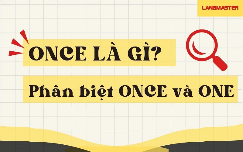 CẤU TRÚC ONCE: ĐỊNH NGHĨA, PHÂN BIỆT ONCE VÀ ONE & BÀI TẬP VẬN DỤNG