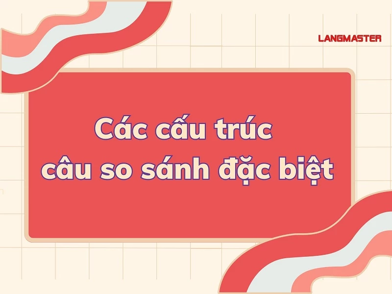 Cấu trúc so sánh đặc biệt 