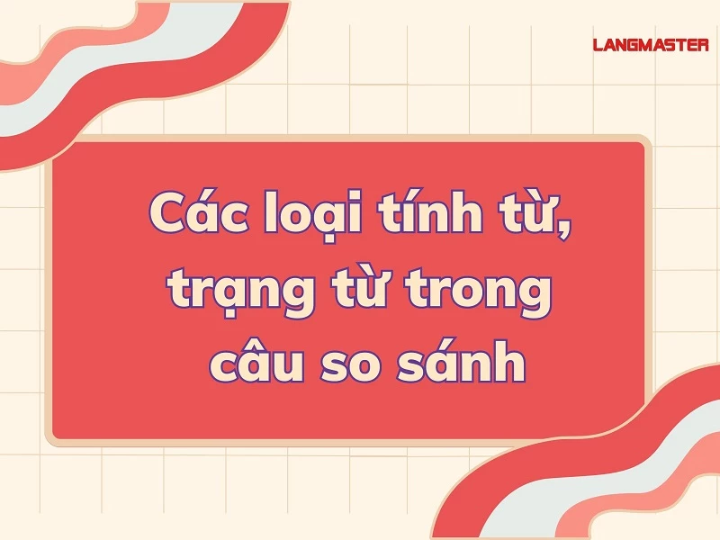 Các loại tính từ, trạng từ trong câu so sánh