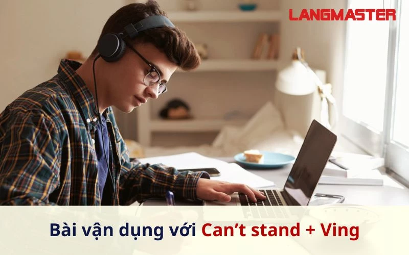 CÁCH DÙNG ĐÚNG CỦA CAN’T STAND: CAN’T STAND TO V HAY VING