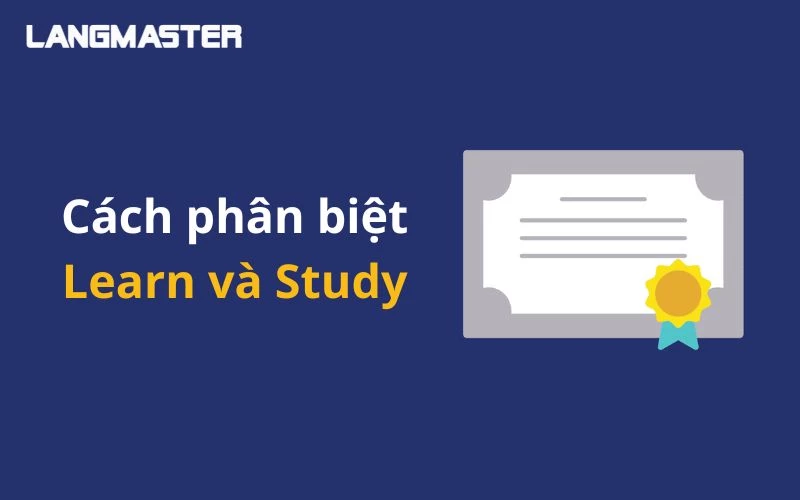 CÁCH PHÂN BIỆT LEARN VÀ STUDY CHÍNH XÁC NHẤT