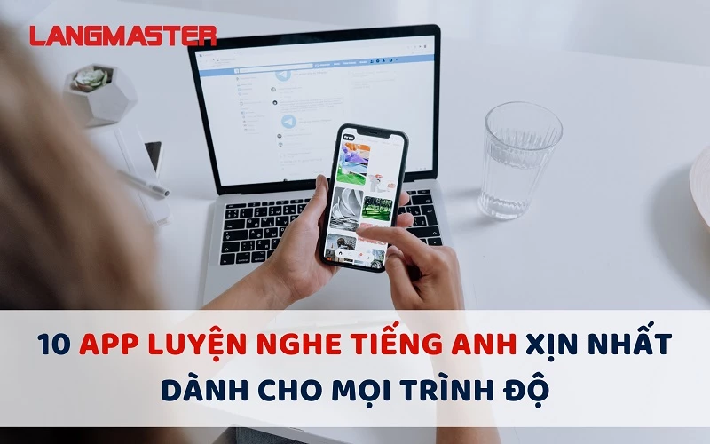 15+ APP LUYỆN NGHE TIẾNG ANH XỊN NHẤT DÀNH CHO MỌI TRÌNH ĐỘ