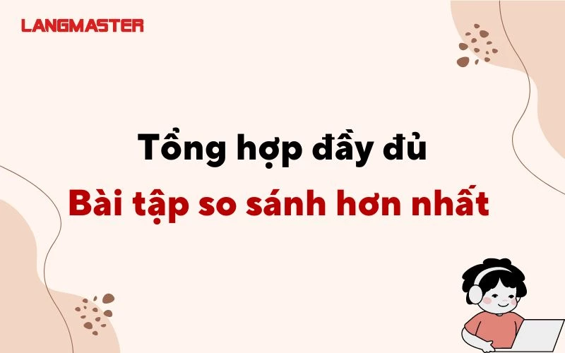 TỔNG HỢP ĐẦY ĐỦ BÀI TẬP SO SÁNH HƠN NHẤT CÓ ĐÁP ÁN