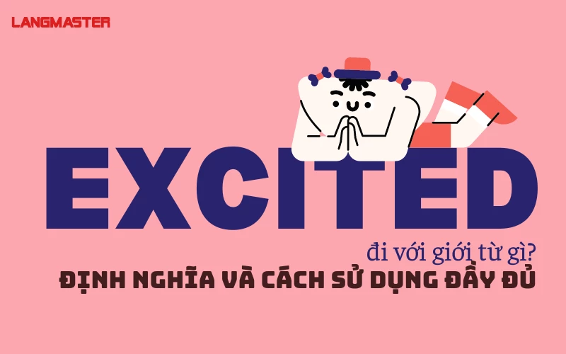 EXCITED ĐI VỚI GIỚI TỪ GÌ? - ĐỊNH NGHĨA VÀ CÁCH SỬ DỤNG ĐẦY ĐỦ