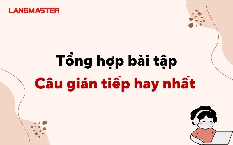 TỔNG HỢP BÀI TẬP CÂU GIÁN TIẾP HAY NHẤT CÓ ĐÁP ÁN