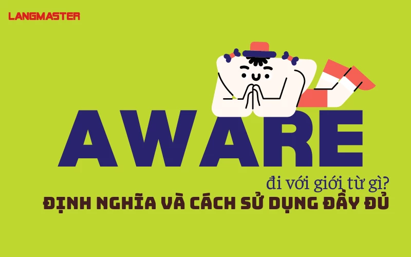 AWARE ĐI VỚI GIỚI TỪ GÌ? - ĐỊNH NGHĨA VÀ CÁCH SỬ DỤNG ĐẦY ĐỦ