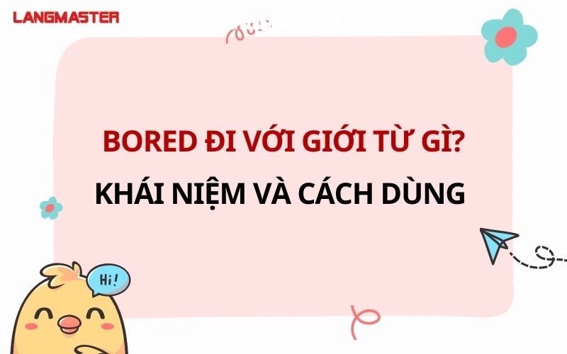 BORED ĐI VỚI GIỚI TỪ GÌ? HIỂU ĐÚNG VỀ BORED TRONG TIẾNG ANH