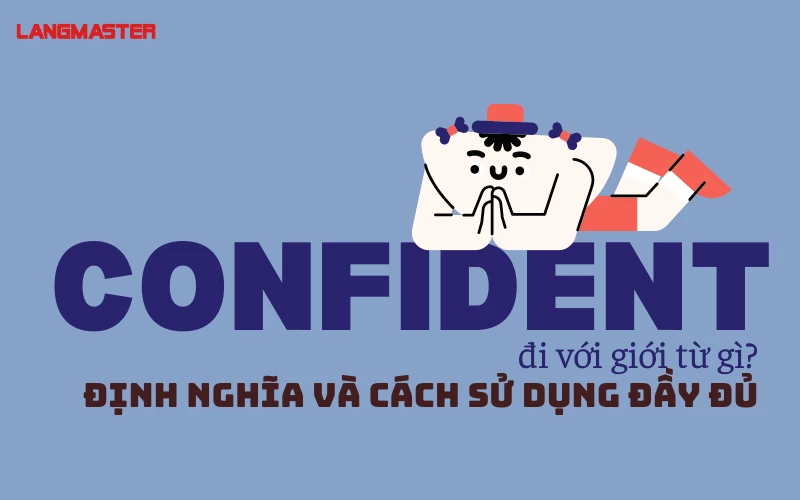 CONFIDENT ĐI VỚI GIỚI TỪ GÌ? - ĐỊNH NGHĨA VÀ CÁCH SỬ DỤNG ĐẦY ĐỦ