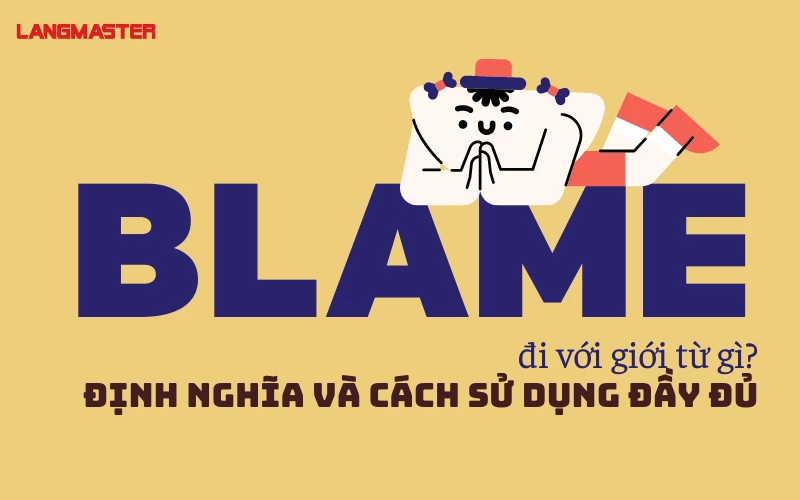 BLAME ĐI VỚI GIỚI TỪ GÌ? - ĐỊNH NGHĨA VÀ CÁCH SỬ DỤNG ĐẦY ĐỦ