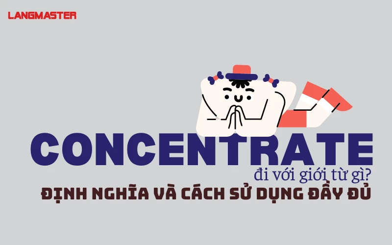 CONCENTRATE ĐI VỚI GIỚI TỪ GÌ? - ĐỊNH NGHĨA VÀ CÁCH SỬ DỤNG ĐẦY ĐỦ