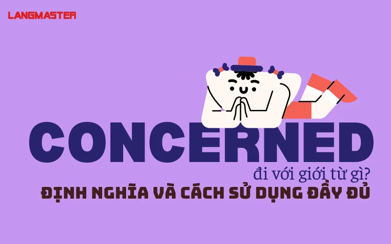 CONCERNED ĐI VỚI GIỚI TỪ GÌ? - ĐỊNH NGHĨA VÀ CÁCH SỬ DỤNG ĐẦY ĐỦ