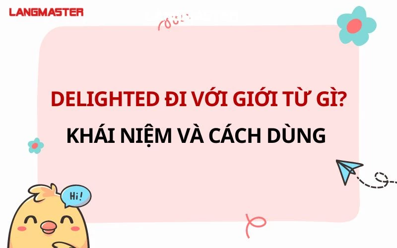 DELIGHTED ĐI VỚI GIỚI TỪ GÌ? TỔNG HỢP CÁC CẤU TRÚC ĐẦY ĐỦ NHẤT