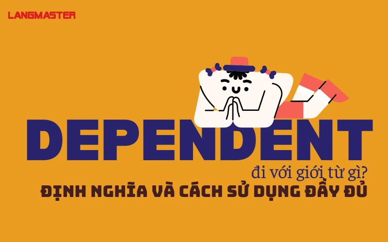 DEPENDENT ĐI VỚI GIỚI TỪ GÌ? - ĐỊNH NGHĨA VÀ CÁCH SỬ DỤNG ĐẦY ĐỦ