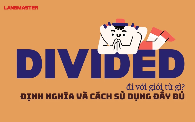 DIVIDED ĐI VỚI GIỚI TỪ GÌ? - ĐỊNH NGHĨA VÀ CÁCH SỬ DỤNG ĐẦY ĐỦ