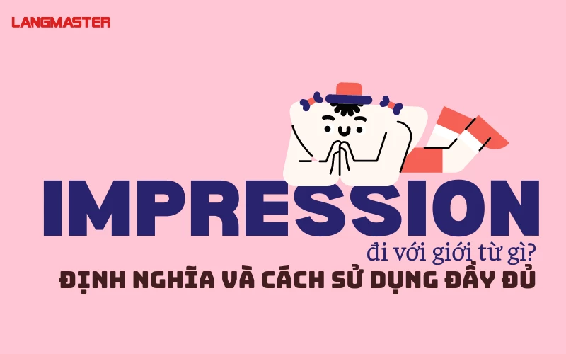 IMPRESSION ĐI VỚI GIỚI TỪ GÌ? - ĐỊNH NGHĨA VÀ CÁCH SỬ DỤNG ĐẦY ĐỦ