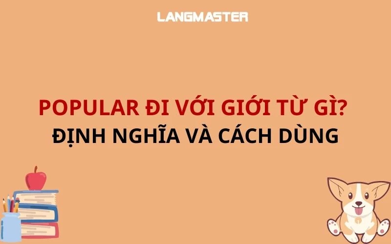 POPULAR ĐI VỚI GIỚI TỪ GÌ? ĐỊNH NGHĨA VÀ CÁC CỤM TỪ LIÊN QUAN