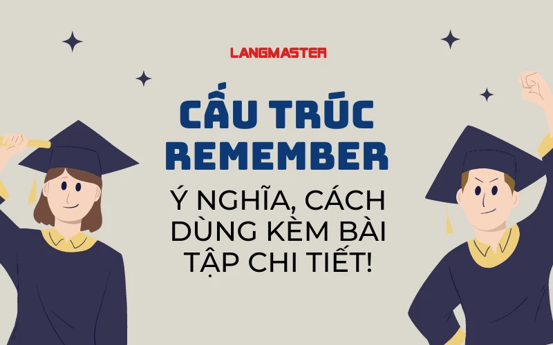 CẤU TRÚC REMEMBER - Ý NGHĨA, CÁCH DÙNG KÈM BÀI TẬP CHI TIẾT!