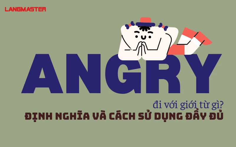 ANGRY ĐI VỚI GIỚI TỪ GÌ? ĐỊNH NGHĨA VÀ CÁCH SỬ DỤNG ĐẦY ĐỦ