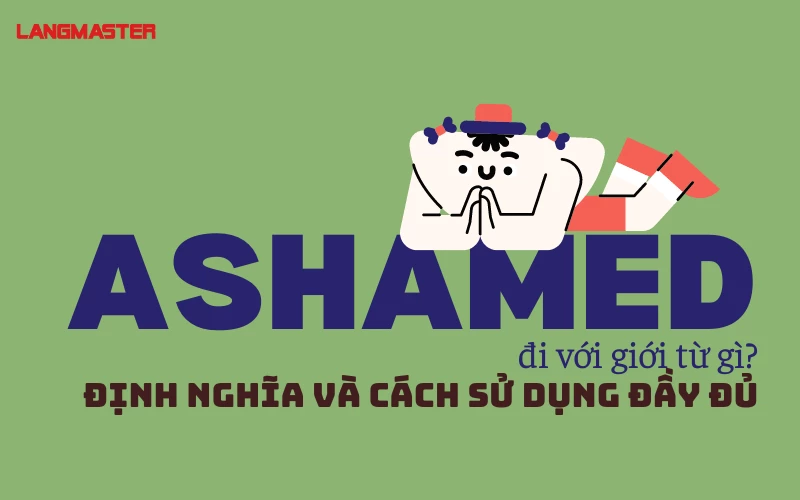 ASHAMED ĐI VỚI GIỚI TỪ GÌ? - ĐỊNH NGHĨA VÀ CÁCH SỬ DỤNG ĐẦY ĐỦ