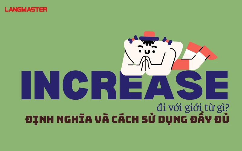 INCREASE ĐI VỚI GIỚI TỪ GÌ? - ĐỊNH NGHĨA VÀ CÁCH SỬ DỤNG ĐẦY ĐỦ