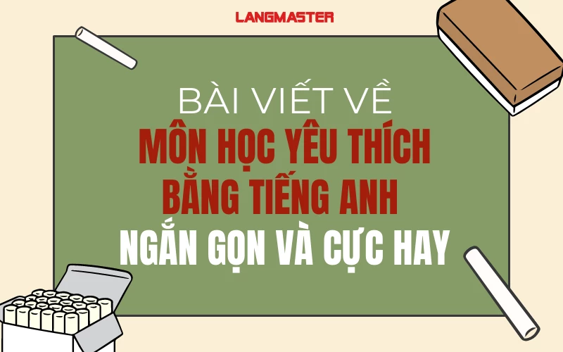 BÀI VIẾT VỀ MÔN HỌC YÊU THÍCH BẰNG TIẾNG ANH NGẮN GỌN VÀ CỰC HAY